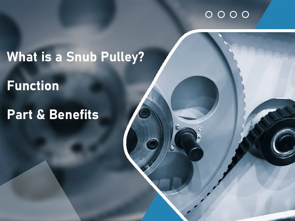 What is a Snub Pulley Function Part & Benefits